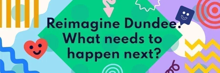 Reimagined Dundee, what needs to happen next?